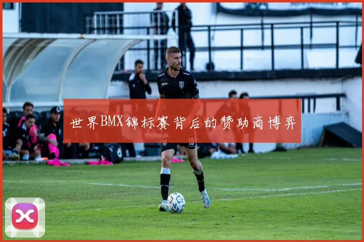 世界BMX锦标赛背后的赞助商博弈