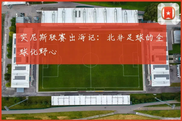 突尼斯联赛出海记：北非足球的全球化野心