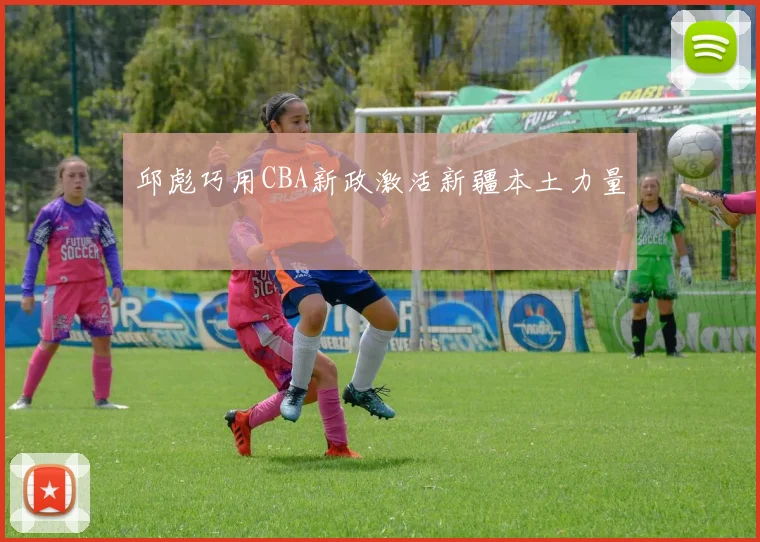 邱彪巧用CBA新政激活新疆本土力量