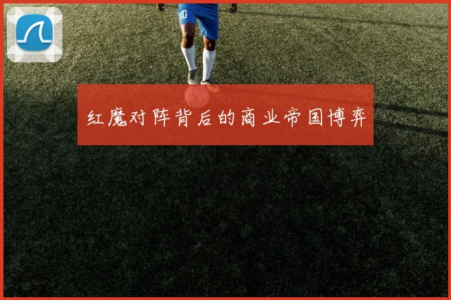 红魔对阵背后的商业帝国博弈