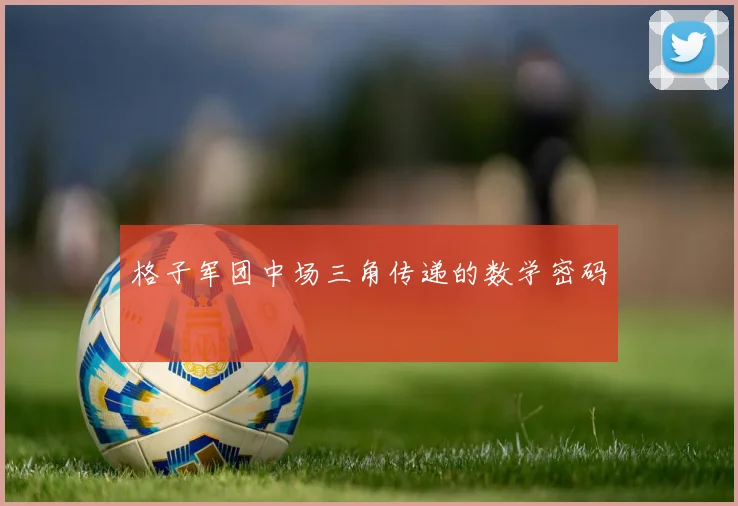 格子军团中场三角传递的数学密码